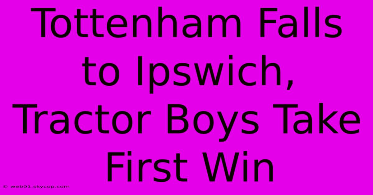 Tottenham Falls To Ipswich, Tractor Boys Take First Win