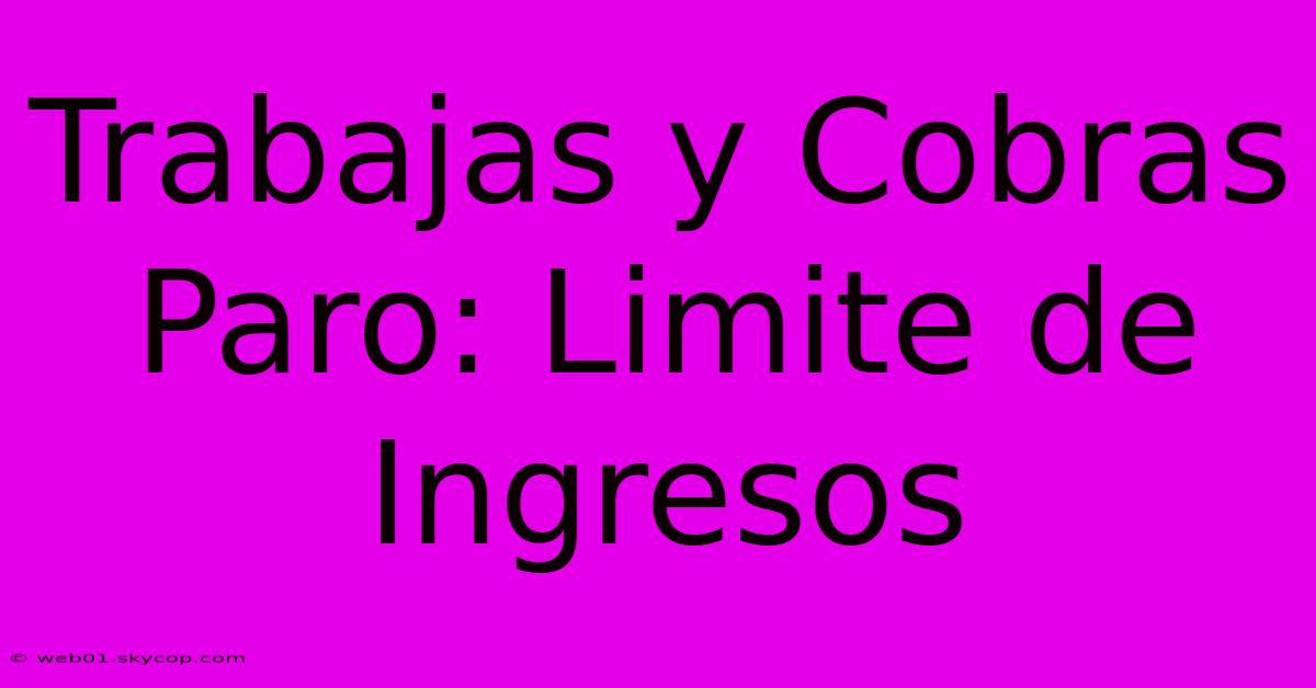 Trabajas Y Cobras Paro: Limite De Ingresos