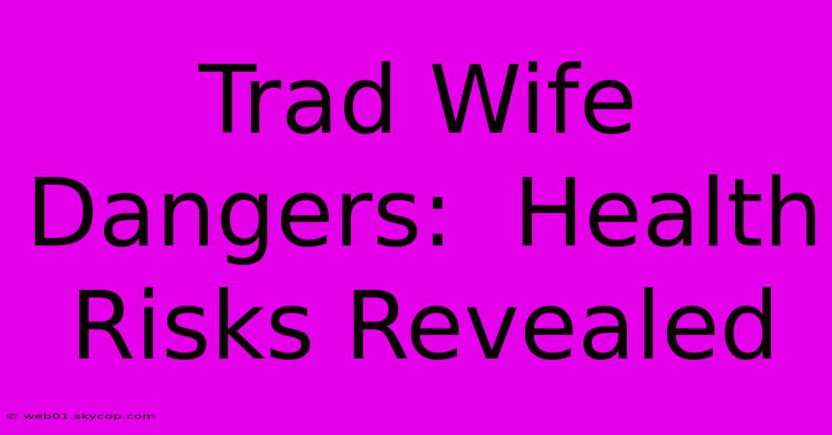 Trad Wife Dangers:  Health Risks Revealed