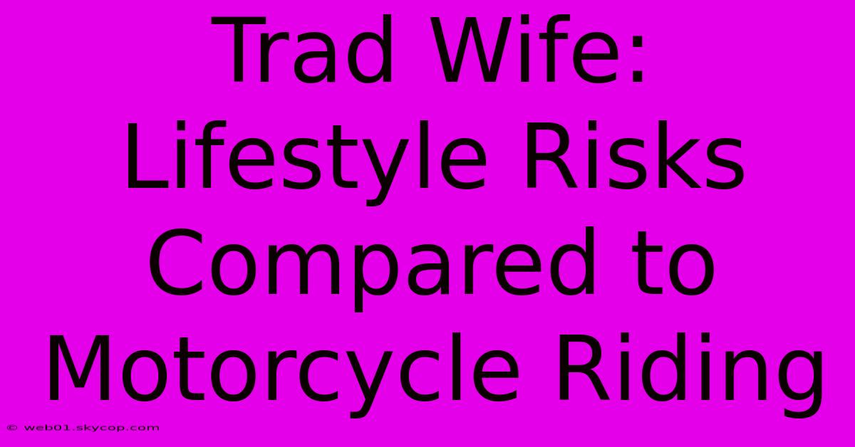 Trad Wife:  Lifestyle Risks Compared To Motorcycle Riding 