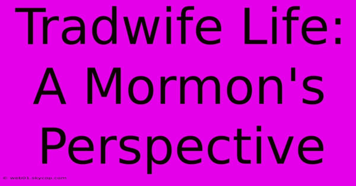 Tradwife Life: A Mormon's Perspective