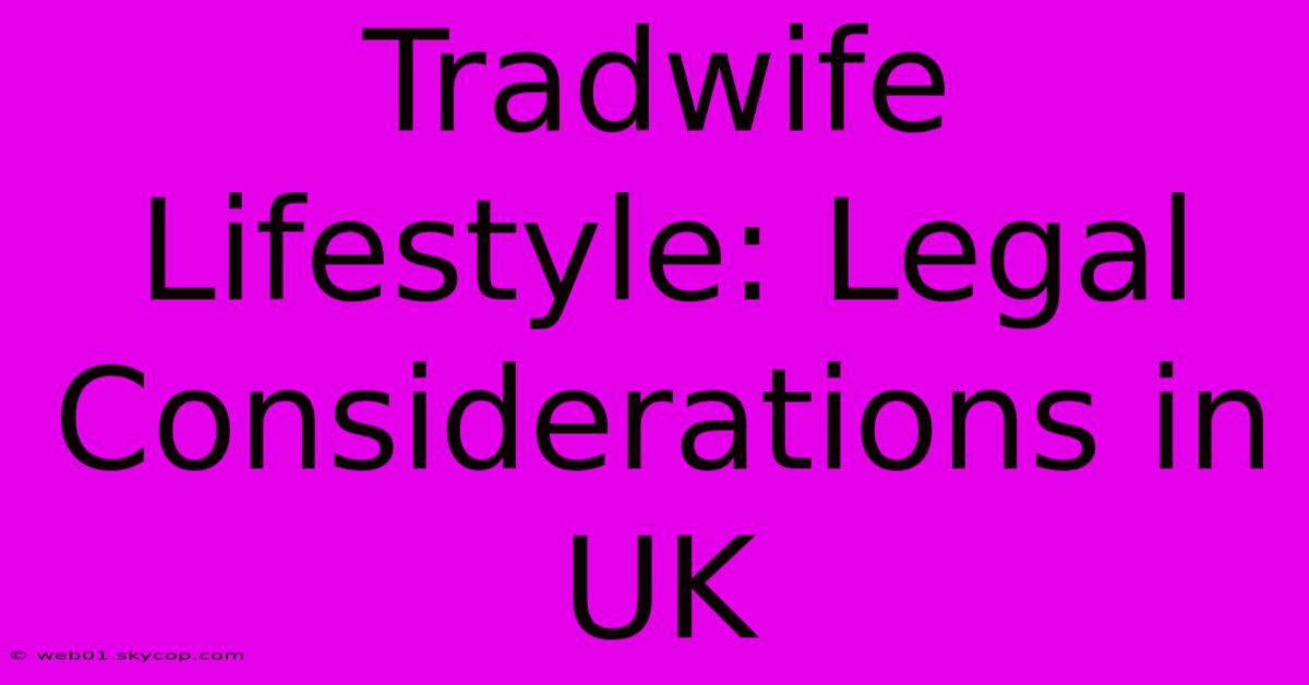 Tradwife Lifestyle: Legal Considerations In UK