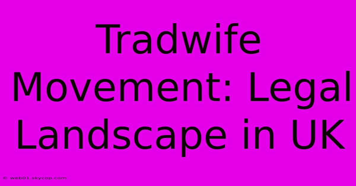 Tradwife Movement: Legal Landscape In UK