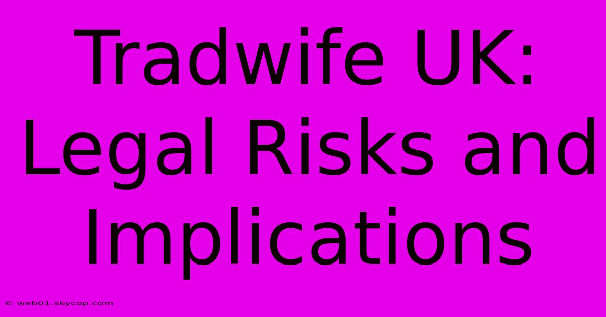 Tradwife UK: Legal Risks And Implications