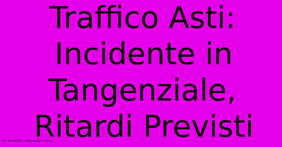 Traffico Asti: Incidente In Tangenziale, Ritardi Previsti 