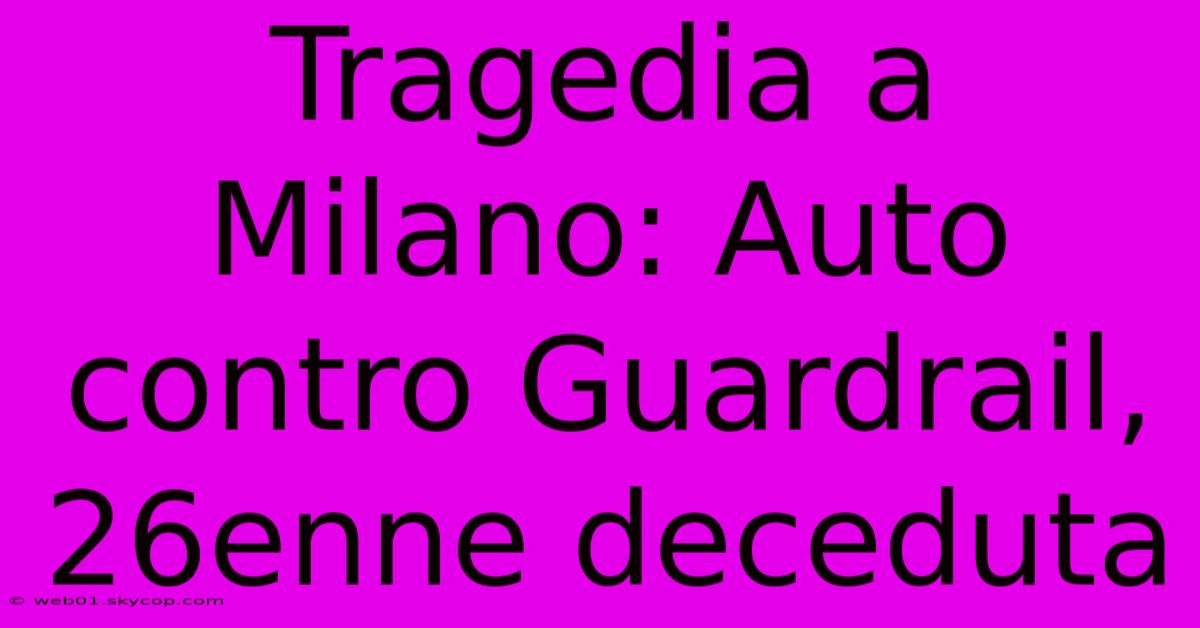 Tragedia A Milano: Auto Contro Guardrail, 26enne Deceduta