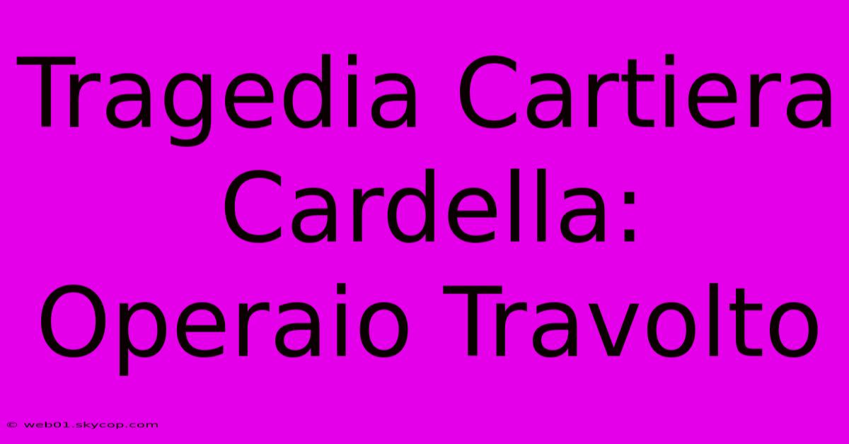 Tragedia Cartiera Cardella: Operaio Travolto