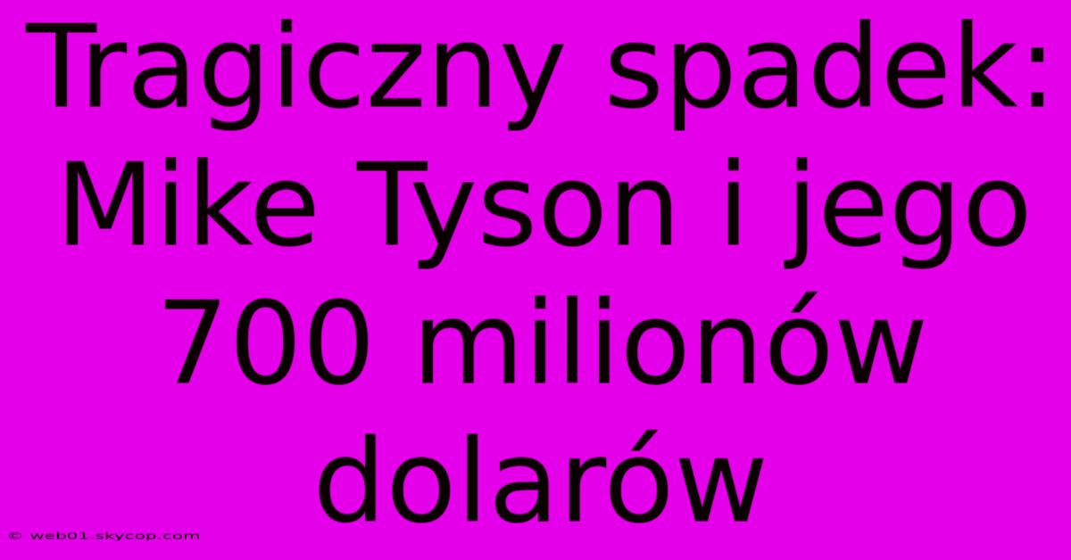 Tragiczny Spadek: Mike Tyson I Jego 700 Milionów Dolarów