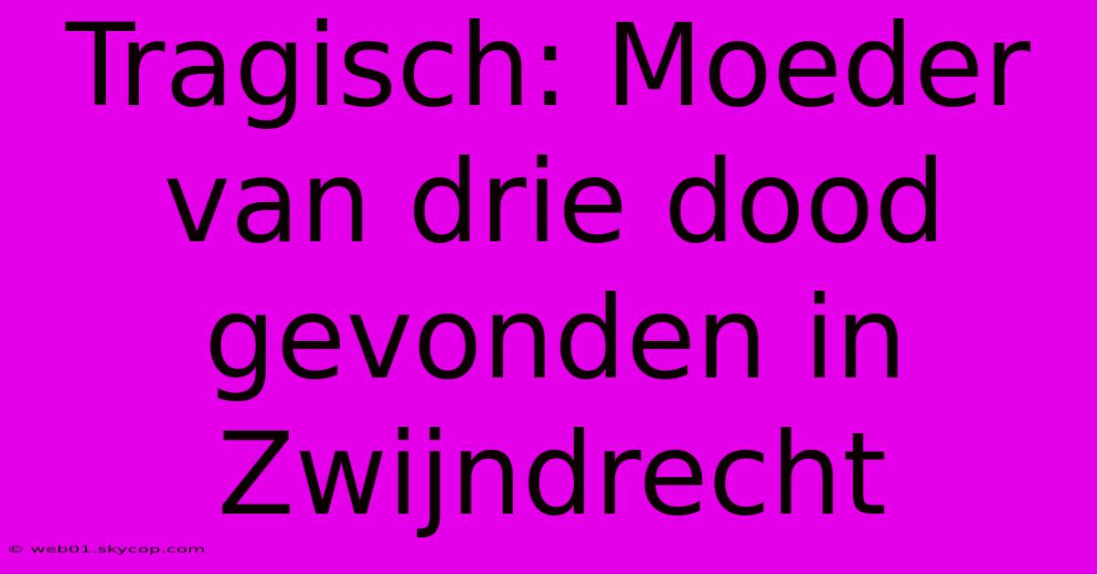 Tragisch: Moeder Van Drie Dood Gevonden In Zwijndrecht