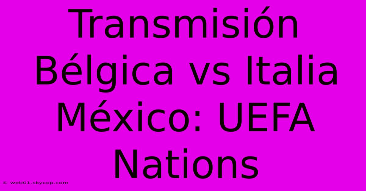 Transmisión Bélgica Vs Italia México: UEFA Nations