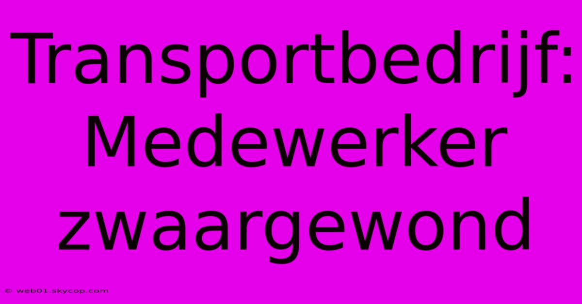 Transportbedrijf: Medewerker Zwaargewond