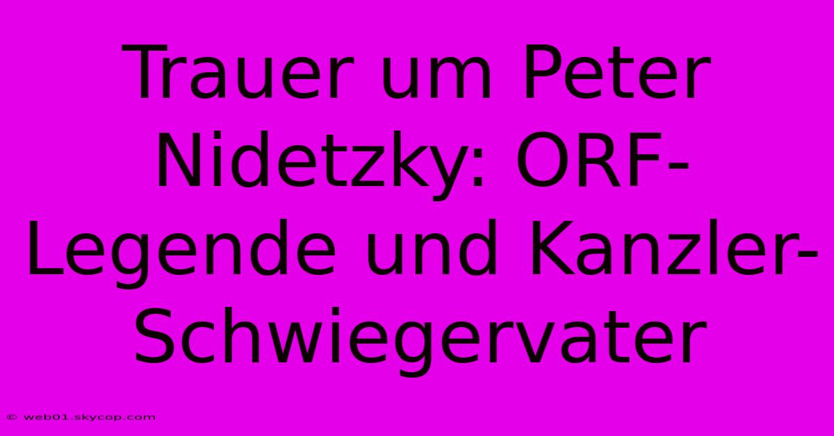 Trauer Um Peter Nidetzky: ORF-Legende Und Kanzler-Schwiegervater