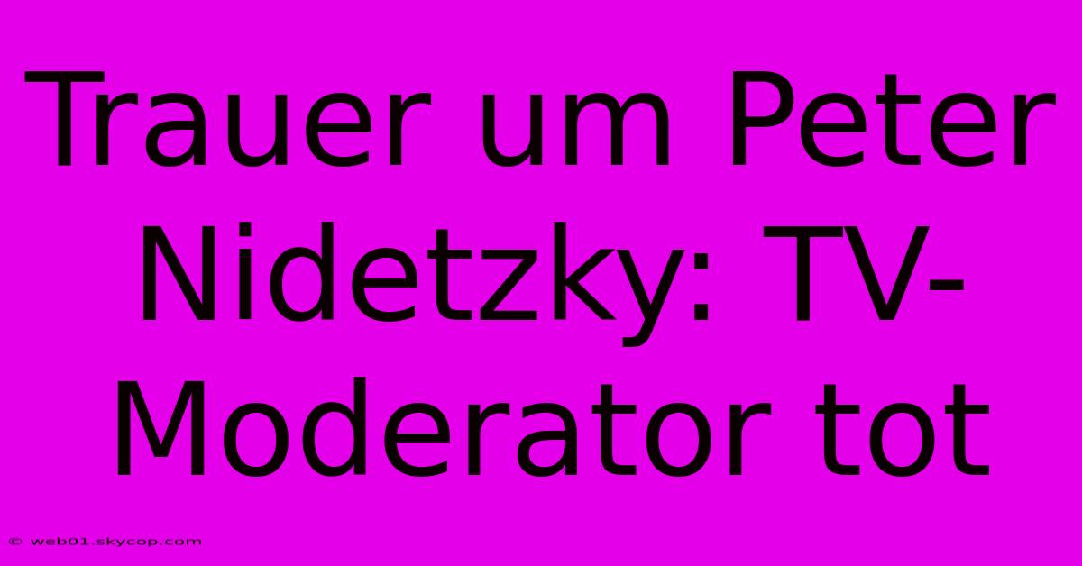 Trauer Um Peter Nidetzky: TV-Moderator Tot