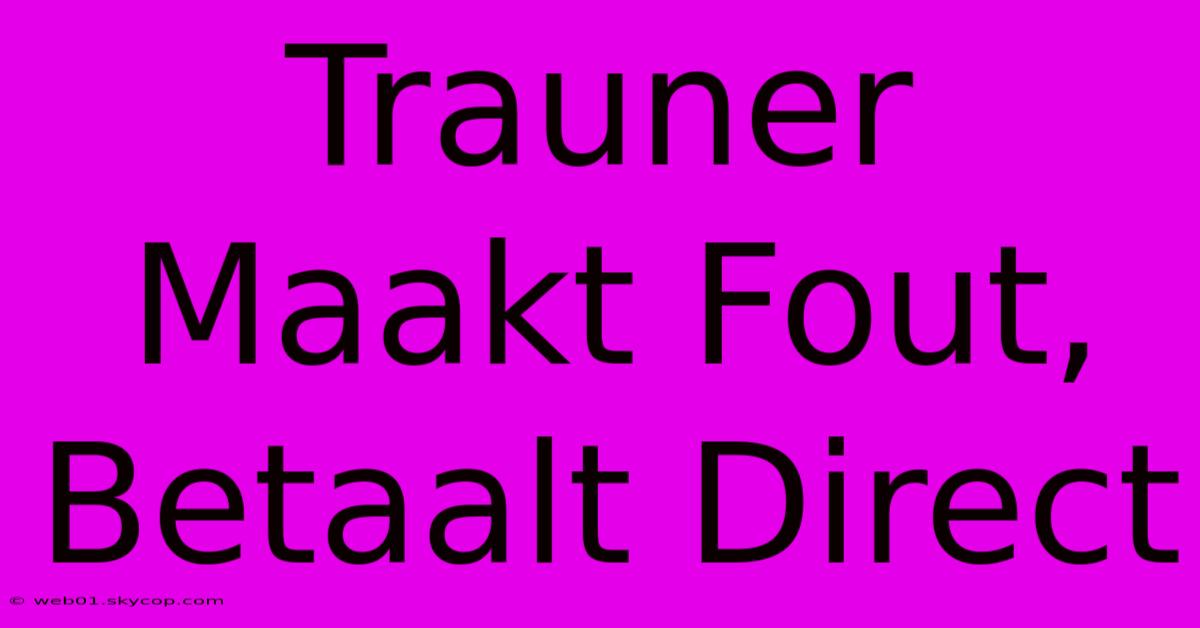 Trauner Maakt Fout, Betaalt Direct