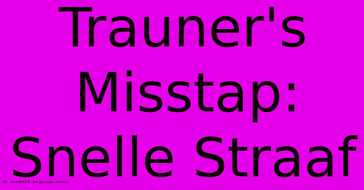 Trauner's Misstap: Snelle Straaf