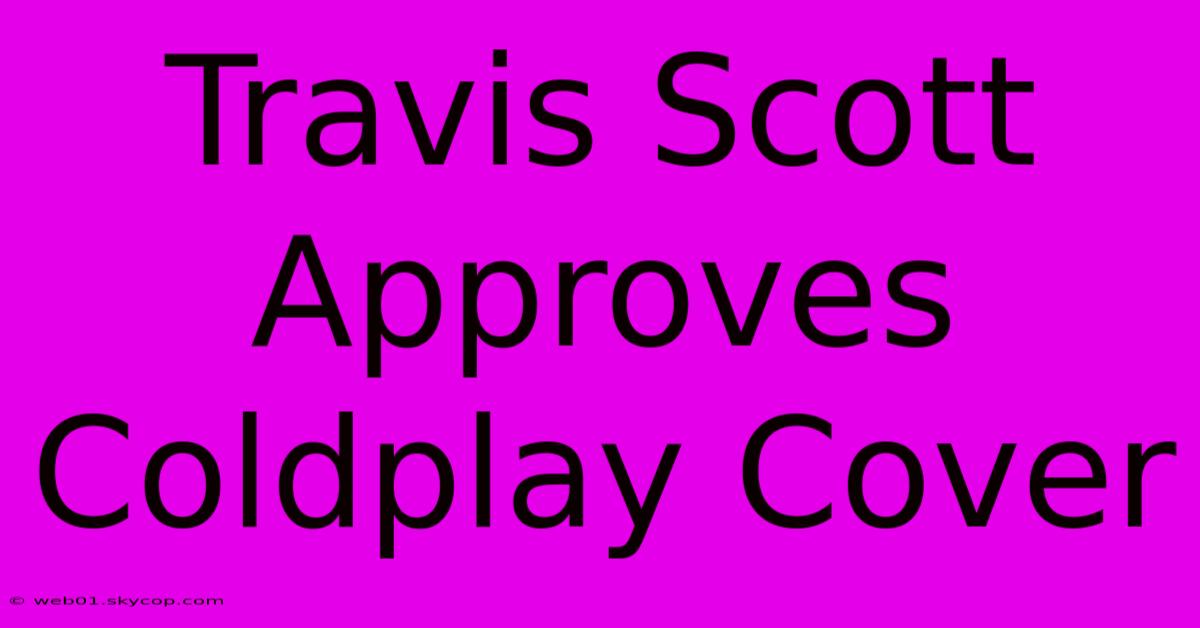 Travis Scott Approves Coldplay Cover