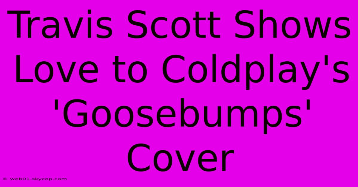 Travis Scott Shows Love To Coldplay's 'Goosebumps' Cover