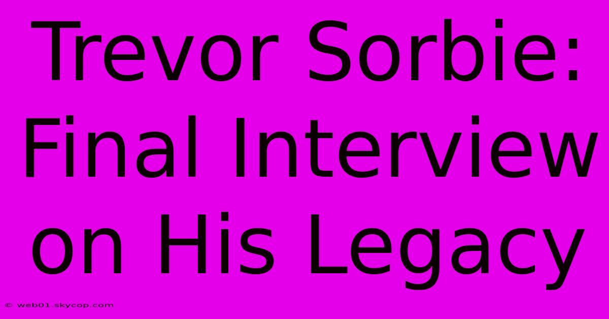 Trevor Sorbie:  Final Interview On His Legacy