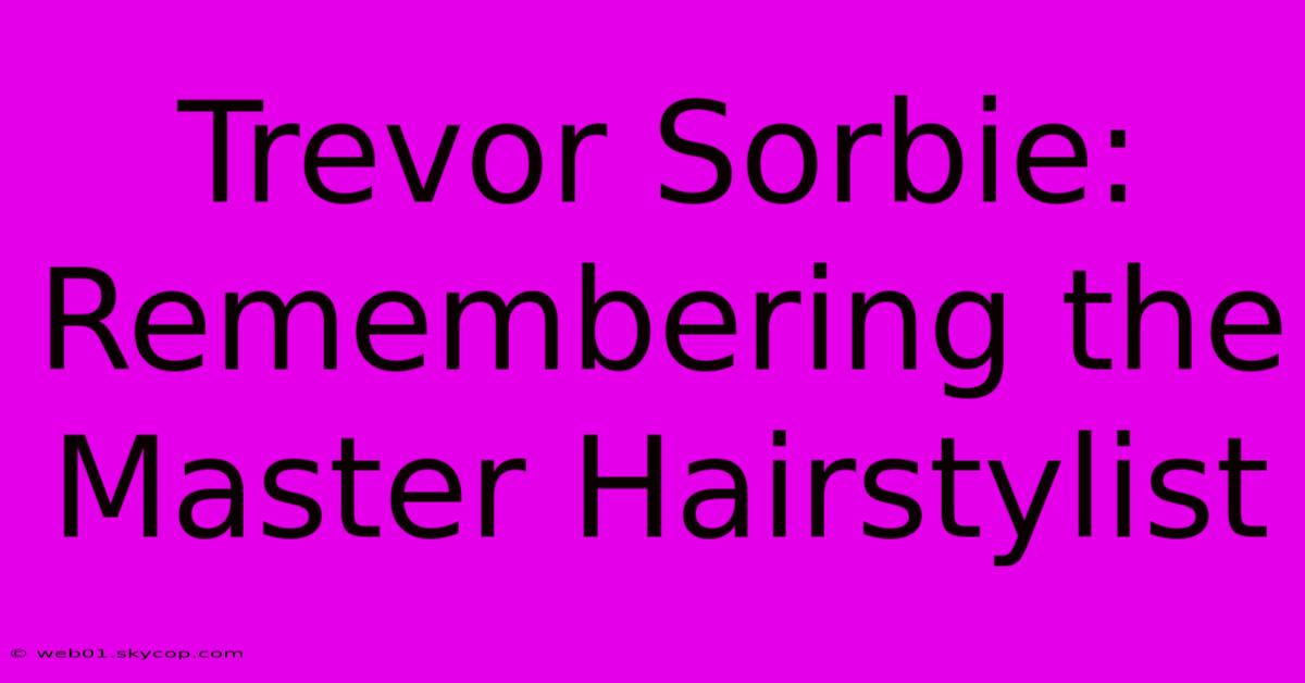 Trevor Sorbie: Remembering The Master Hairstylist 