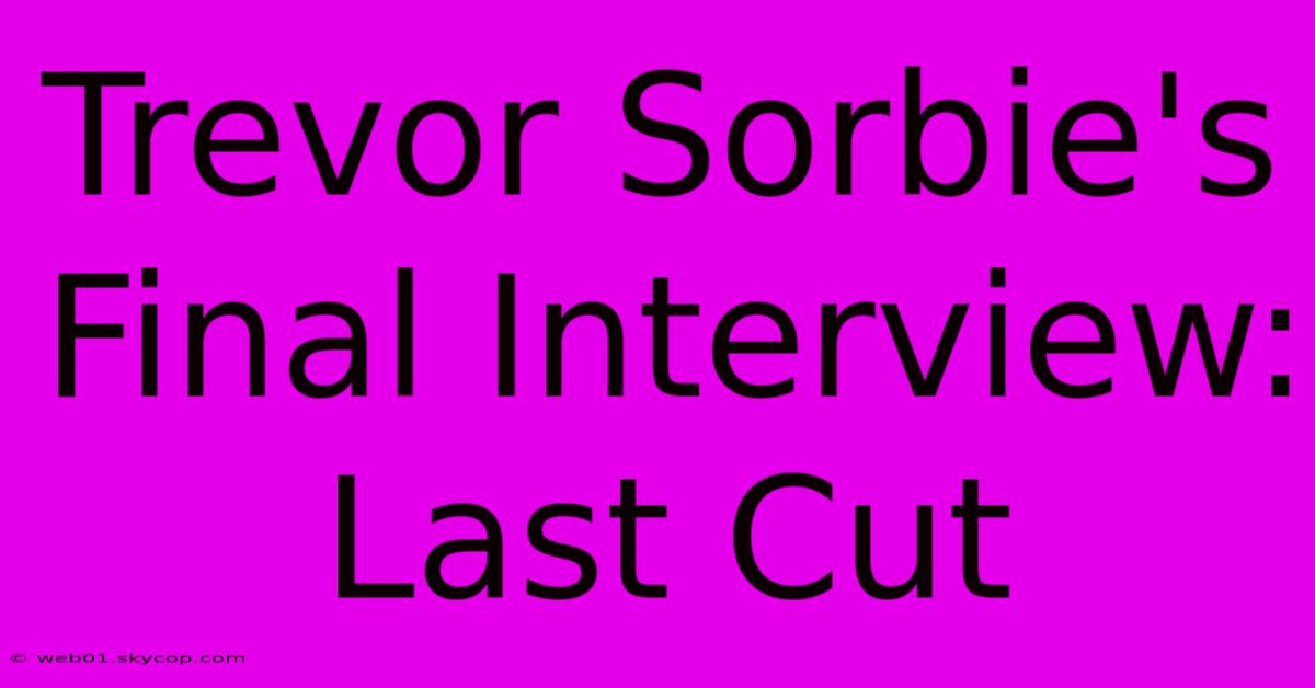 Trevor Sorbie's Final Interview:  Last Cut 