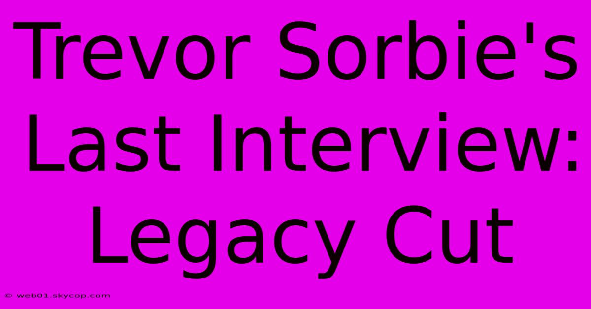 Trevor Sorbie's Last Interview:  Legacy Cut