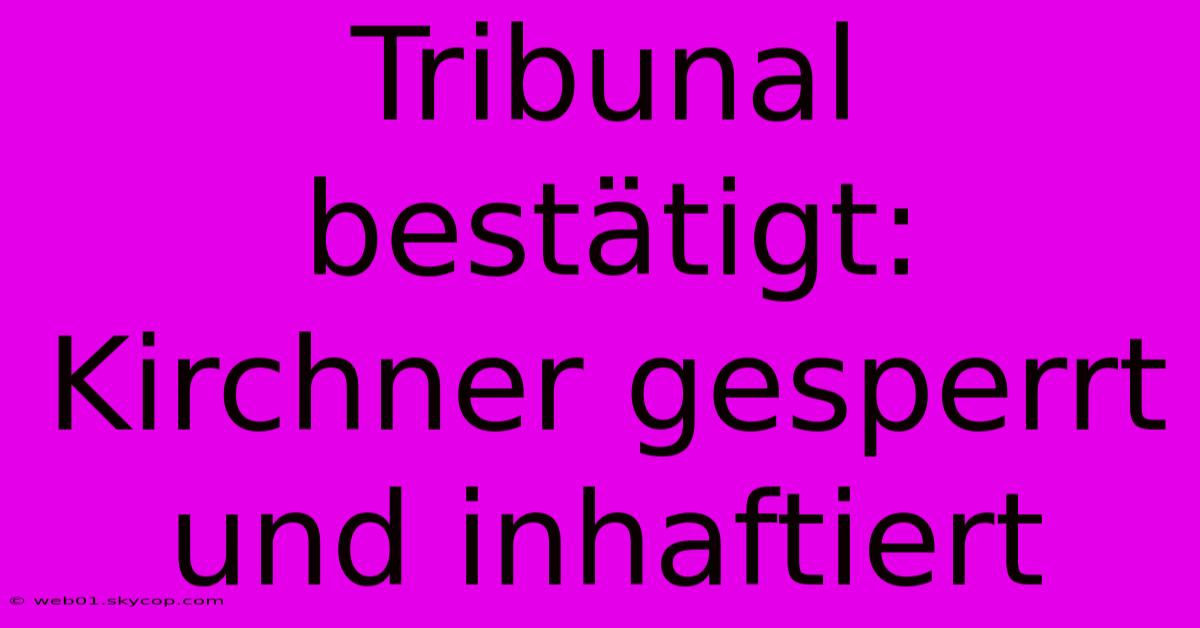 Tribunal Bestätigt: Kirchner Gesperrt Und Inhaftiert