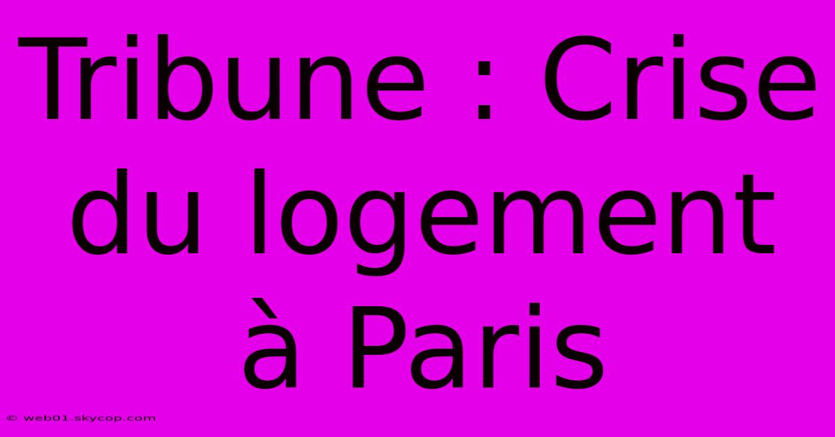 Tribune : Crise Du Logement À Paris