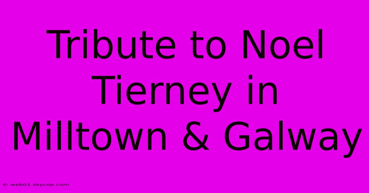 Tribute To Noel Tierney In Milltown & Galway