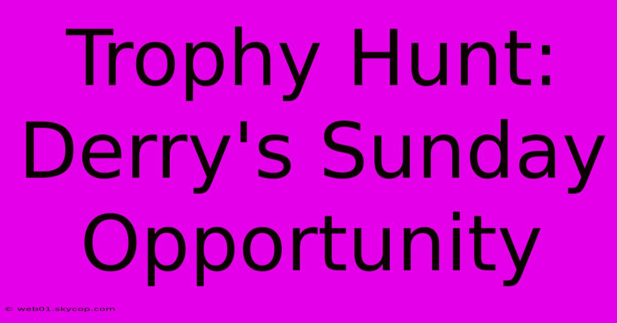 Trophy Hunt: Derry's Sunday Opportunity