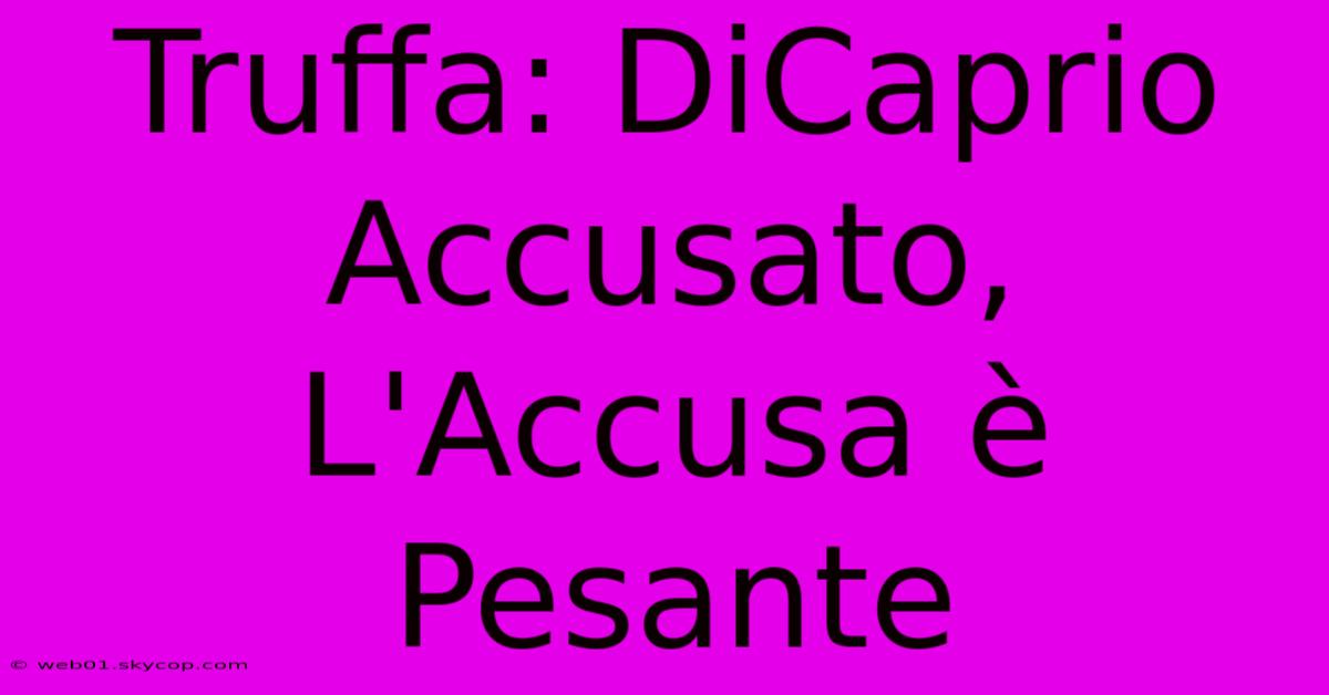 Truffa: DiCaprio Accusato, L'Accusa È Pesante