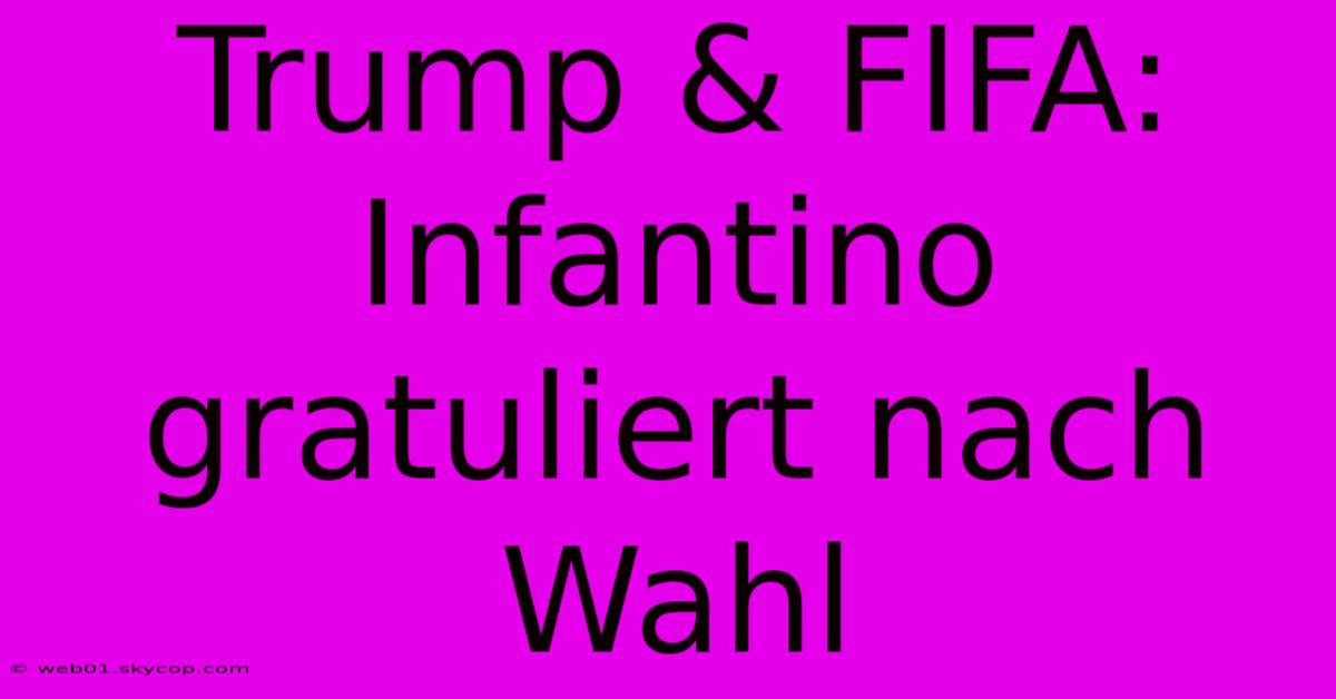 Trump & FIFA: Infantino Gratuliert Nach Wahl