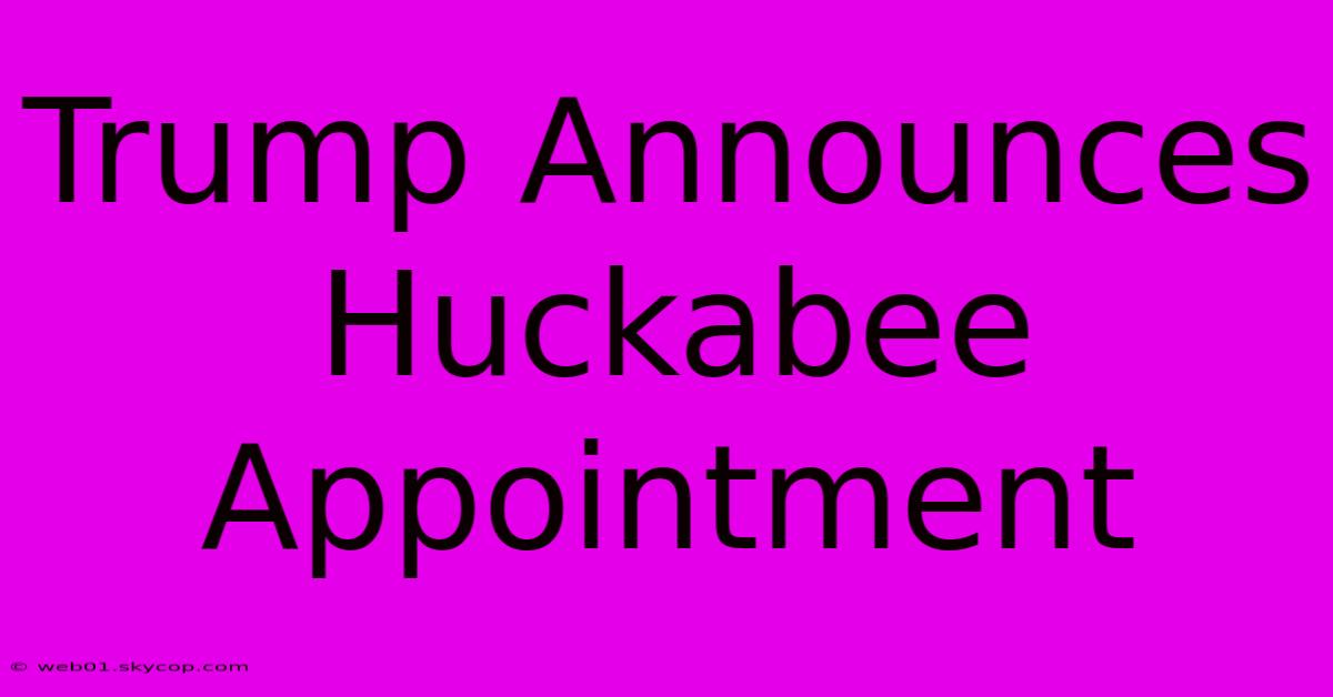 Trump Announces Huckabee Appointment