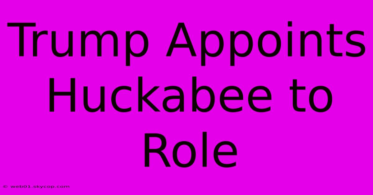 Trump Appoints Huckabee To Role 