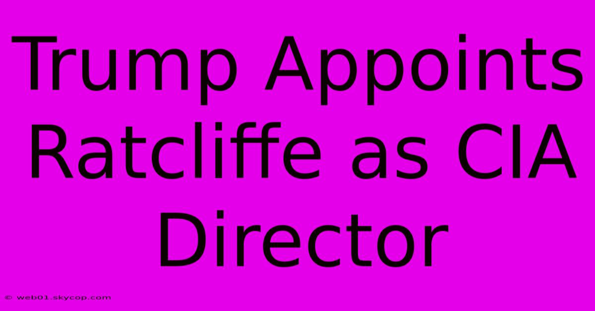 Trump Appoints Ratcliffe As CIA Director 