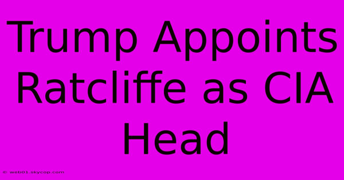 Trump Appoints Ratcliffe As CIA Head