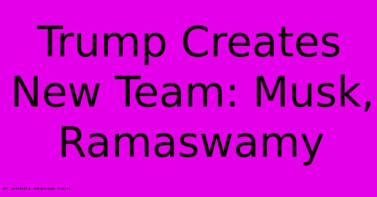 Trump Creates New Team: Musk, Ramaswamy