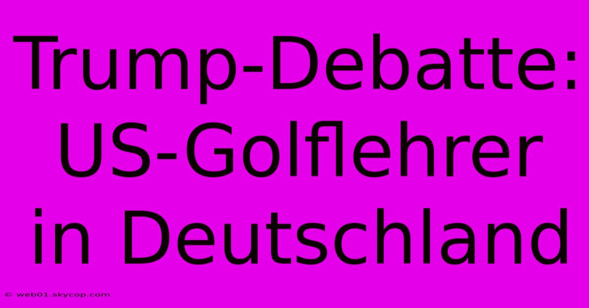 Trump-Debatte: US-Golflehrer In Deutschland