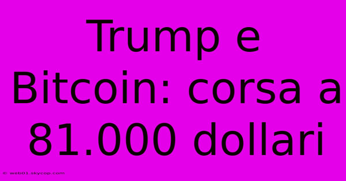 Trump E Bitcoin: Corsa A 81.000 Dollari