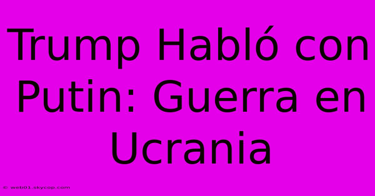 Trump Habló Con Putin: Guerra En Ucrania