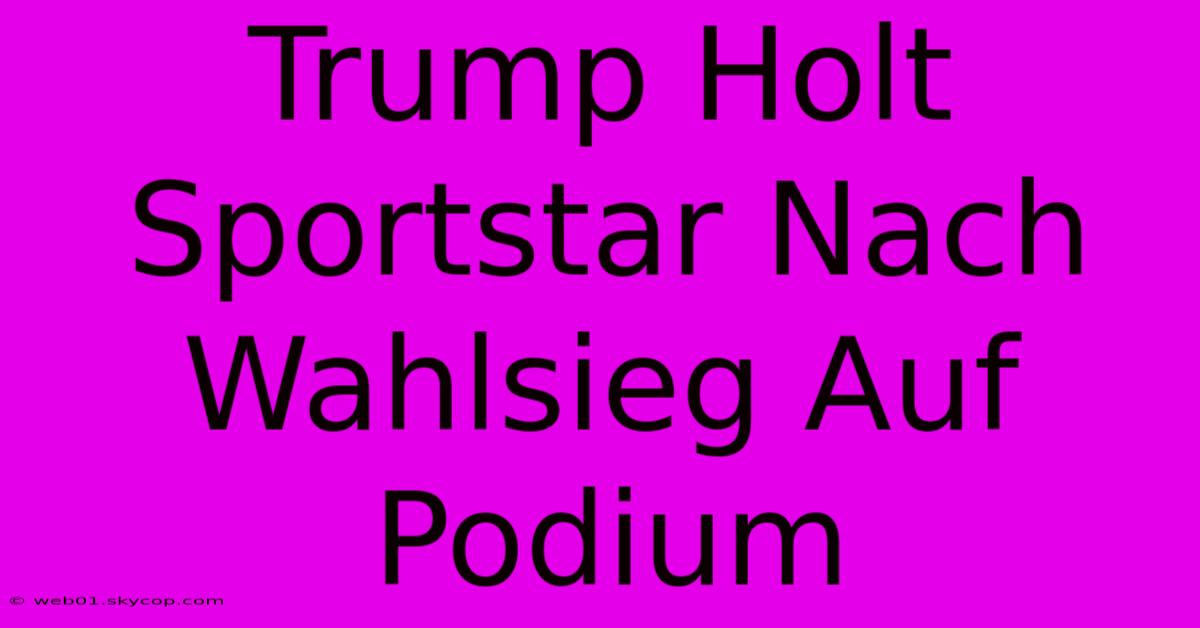 Trump Holt Sportstar Nach Wahlsieg Auf Podium