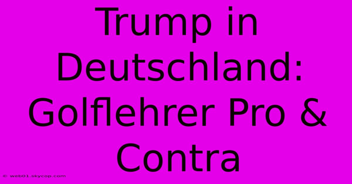 Trump In Deutschland: Golflehrer Pro & Contra