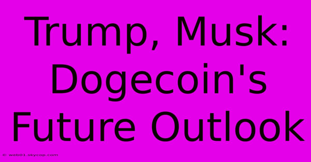 Trump, Musk: Dogecoin's Future Outlook 