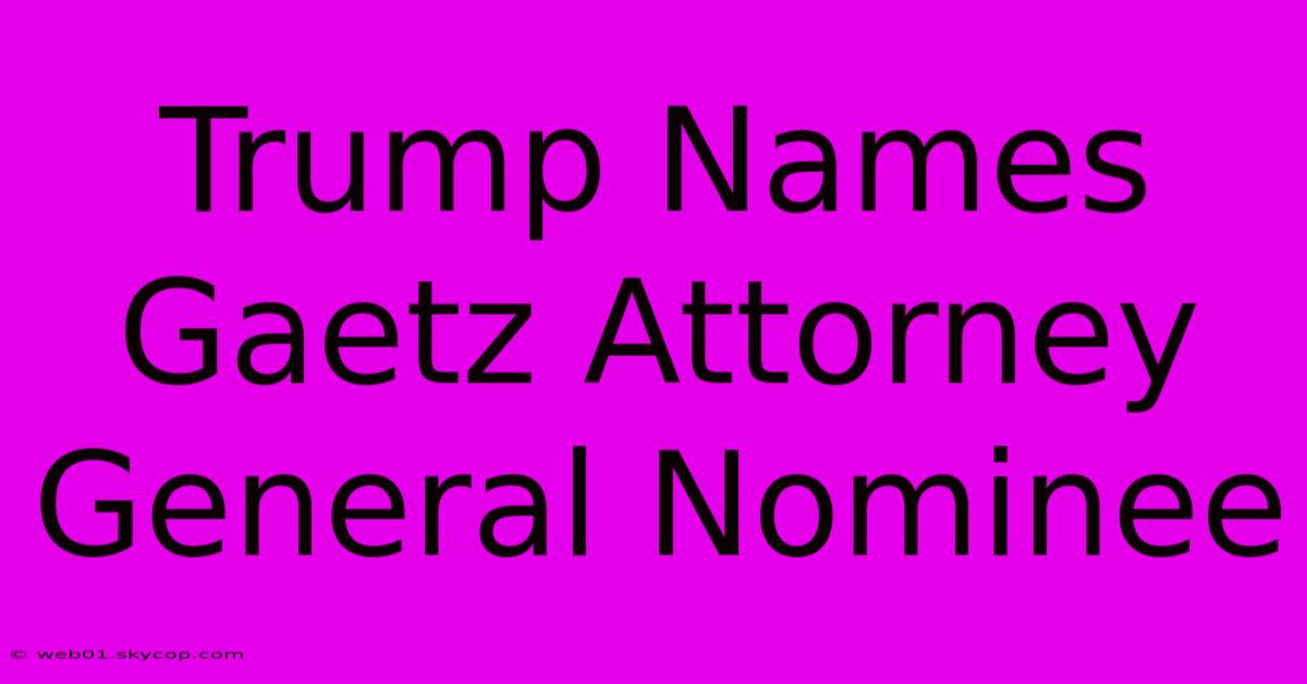 Trump Names Gaetz Attorney General Nominee 