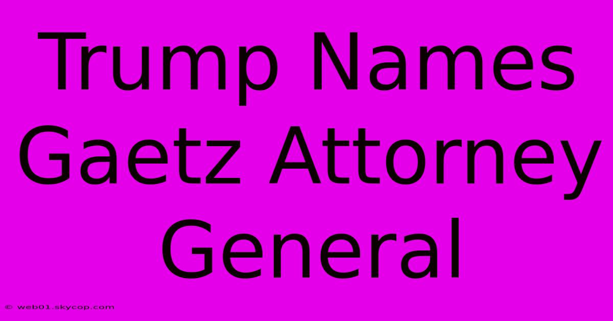 Trump Names Gaetz Attorney General