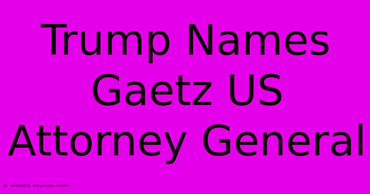 Trump Names Gaetz US Attorney General