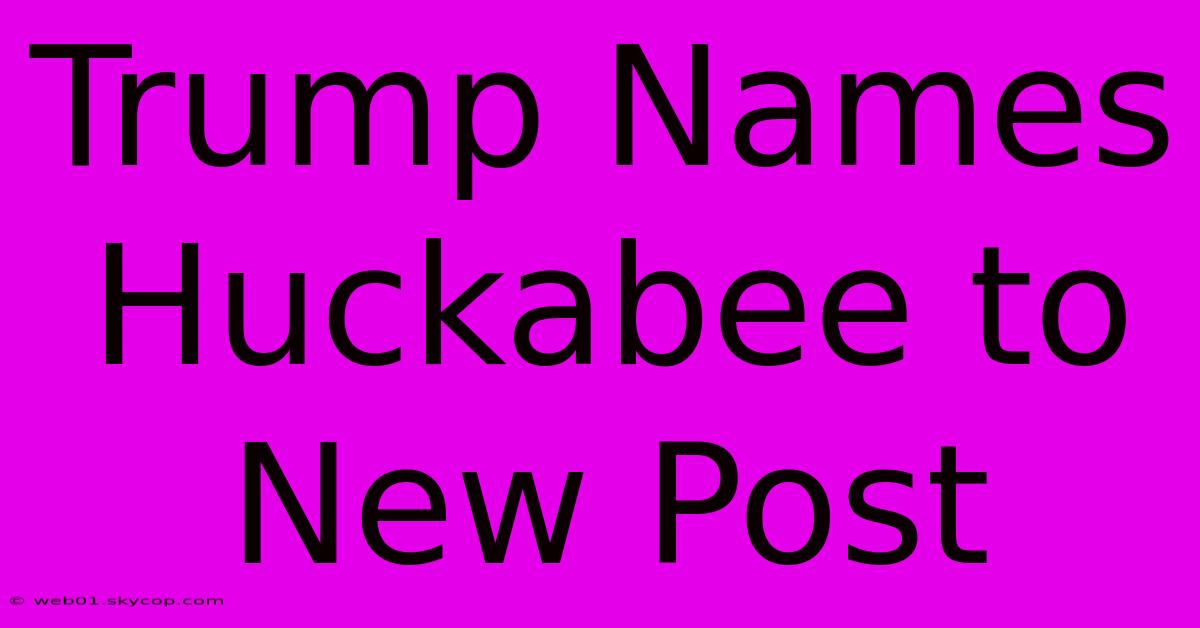 Trump Names Huckabee To New Post 