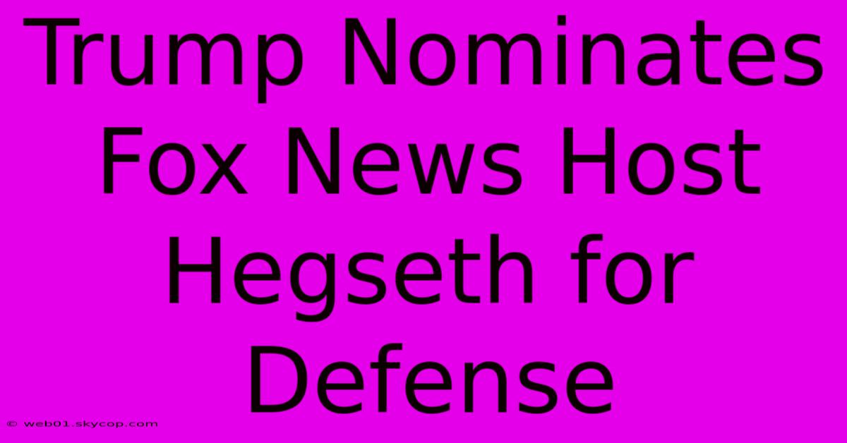 Trump Nominates Fox News Host Hegseth For Defense