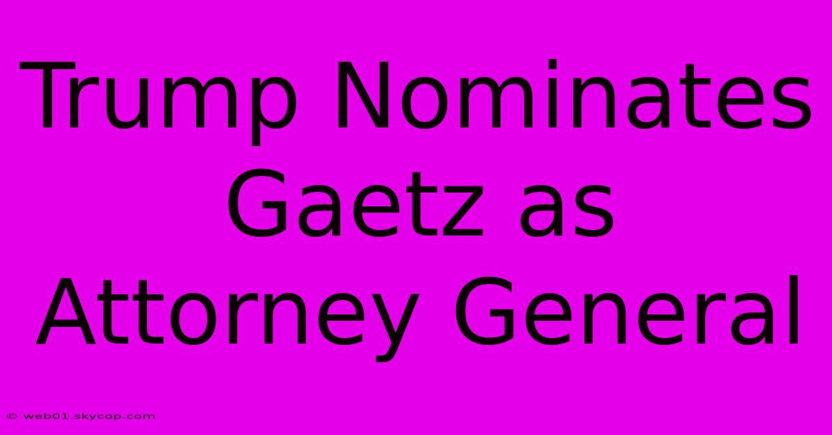 Trump Nominates Gaetz As Attorney General 