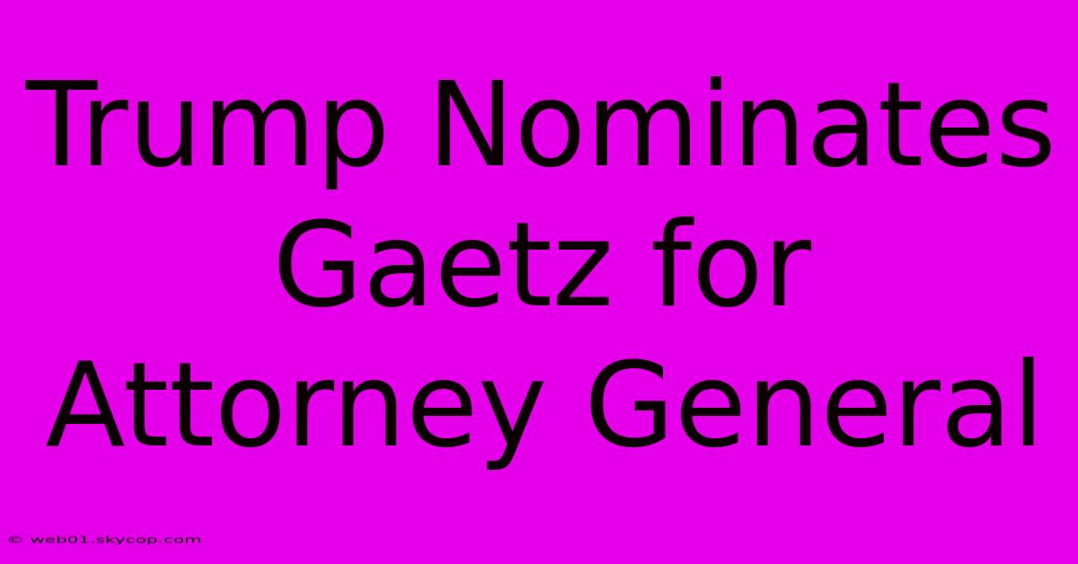 Trump Nominates Gaetz For Attorney General