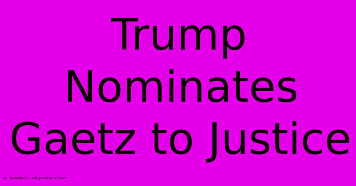 Trump Nominates Gaetz To Justice